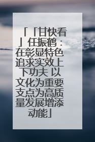 「甘快看」任振鹤：在彰显特色追求实效上下功夫 以文化为重要支点为高质量发展增添动能