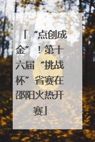 “点创成金”！第十六届“挑战杯”省赛在邵阳火热开赛