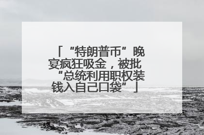 “特朗普币”晚宴疯狂吸金，被批“总统利用职权装钱入自己口袋”