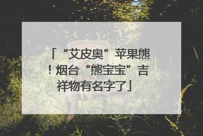 “艾皮奥”苹果熊！烟台“熊宝宝”吉祥物有名字了