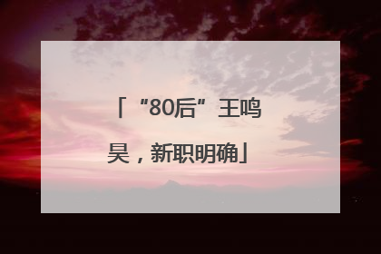 “80后”王鸣昊，新职明确