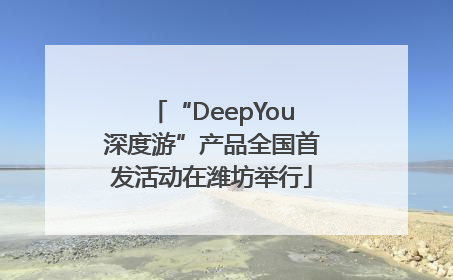 “DeepYou深度游”产品全国首发活动在潍坊举行