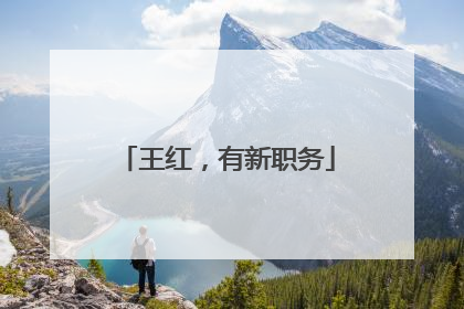 王红，有新职务