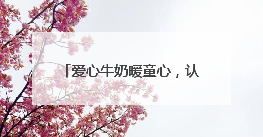 爱心牛奶暖童心，认养一头牛“城市牧场计划”传递公益力量