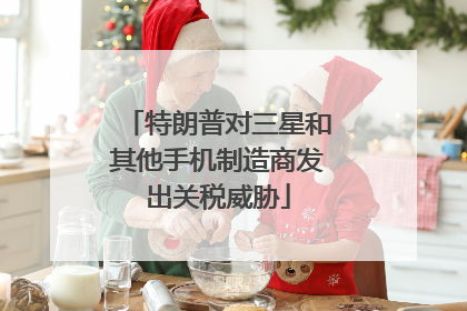 特朗普对三星和其他手机制造商发出关税威胁