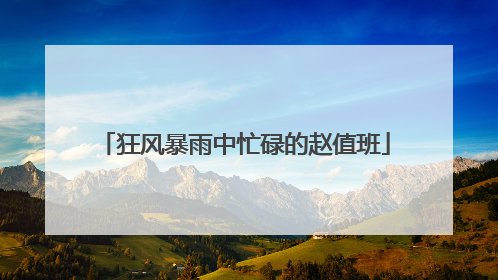 狂风暴雨中忙碌的赵值班