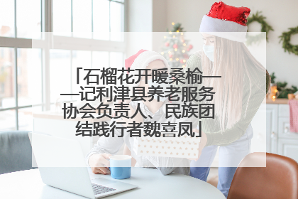 石榴花开暖桑榆——记利津县养老服务协会负责人、民族团结践行者魏喜凤