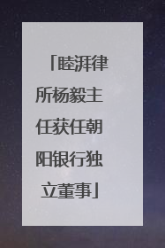睦湃律所杨毅主任获任朝阳银行独立董事