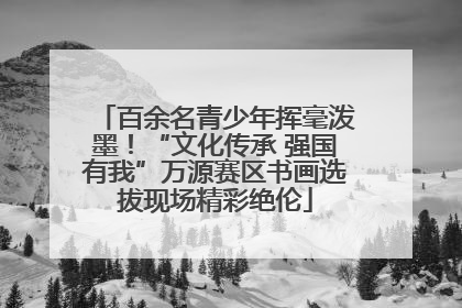 百余名青少年挥毫泼墨！“文化传承 强国有我”万源赛区书画选拔现场精彩绝伦
