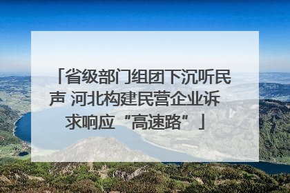 省级部门组团下沉听民声 河北构建民营企业诉求响应“高速路”
