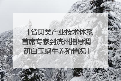 省贝类产业技术体系首席专家到滨州指导调研白玉蜗牛养殖情况