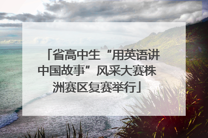 省高中生“用英语讲中国故事”风采大赛株洲赛区复赛举行