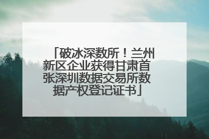 破冰深数所！兰州新区企业获得甘肃首张深圳数据交易所数据产权登记证书