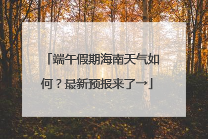 端午假期海南天气如何？最新预报来了→