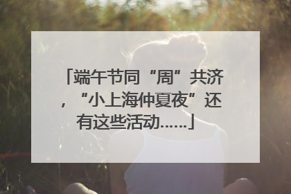 端午节同“周”共济，“小上海仲夏夜”还有这些活动……