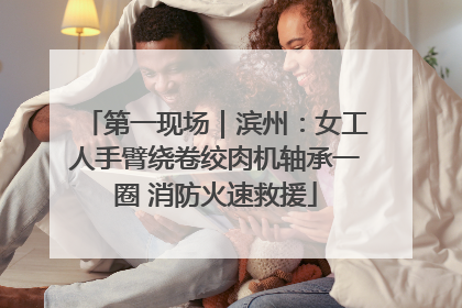 第一现场｜滨州：女工人手臂绕卷绞肉机轴承一圈 消防火速救援
