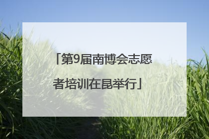 第9届南博会志愿者培训在昆举行