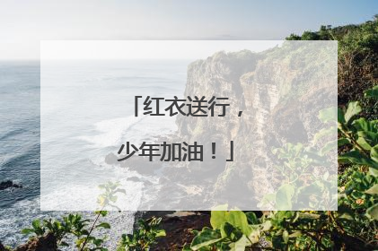 红衣送行，少年加油！
