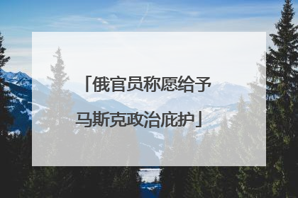 俄官员称愿给予马斯克政治庇护