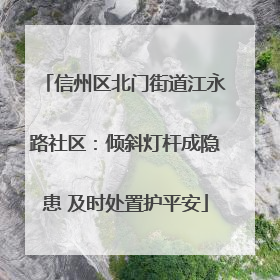 信州区北门街道江永路社区：倾斜灯杆成隐患 及时处置护平安