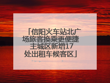 信阳火车站北广场旅客换乘更便捷 主城区新增17处出租车候客区