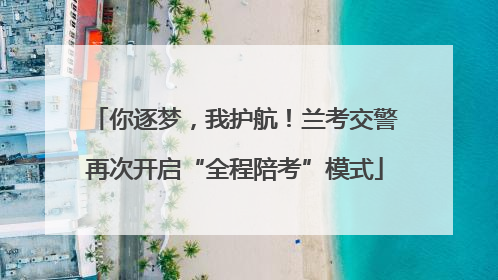 你逐梦，我护航！兰考交警再次开启“全程陪考”模式