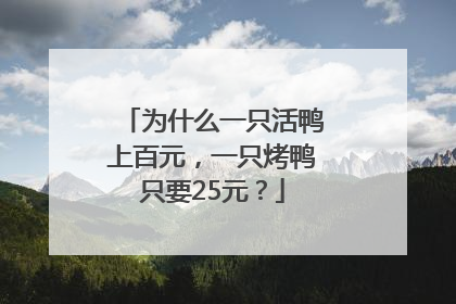 为什么一只活鸭上百元，一只烤鸭只要25元？