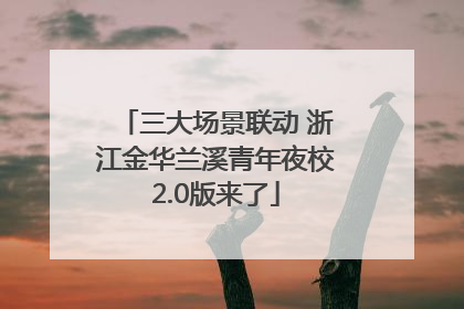 三大场景联动 浙江金华兰溪青年夜校2.0版来了