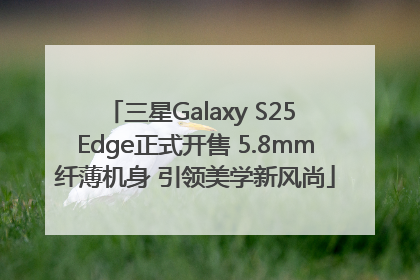 三星Galaxy S25 Edge正式开售 5.8mm纤薄机身 引领美学新风尚