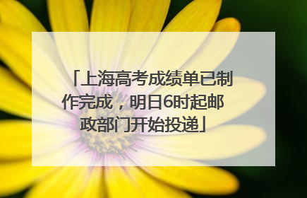 上海高考成绩单已制作完成，明日6时起邮政部门开始投递