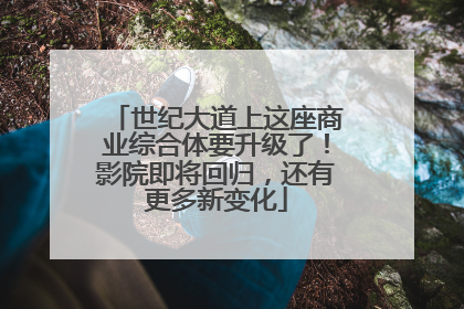 世纪大道上这座商业综合体要升级了！影院即将回归，还有更多新变化