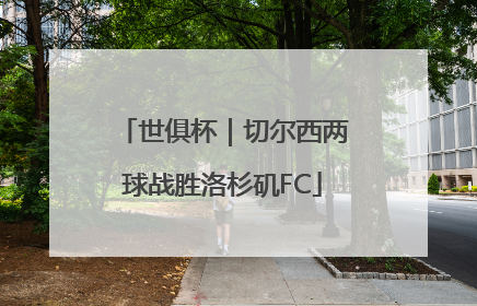 世俱杯｜切尔西两球战胜洛杉矶FC