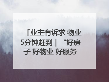 业主有诉求 物业5分钟赶到｜“好房子 好物业 好服务”系列报道④