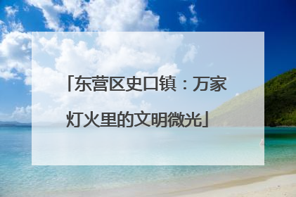东营区史口镇：万家灯火里的文明微光