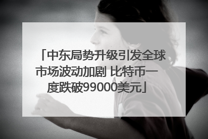 中东局势升级引发全球市场波动加剧 比特币一度跌破99000美元