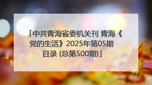 中共青海省委机关刊 青海《党的生活》2025年第05期目录 (总第500期)