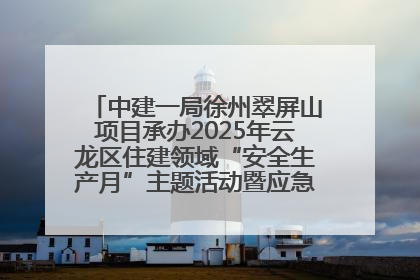 中建一局徐州翠屏山项目承办2025年云龙区住建领域“安全生产月”主题活动暨应急救援演练观摩会