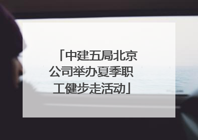 中建五局北京公司举办夏季职工健步走活动