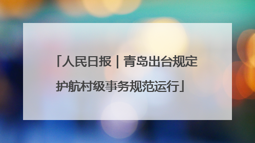 人民日报｜青岛出台规定护航村级事务规范运行