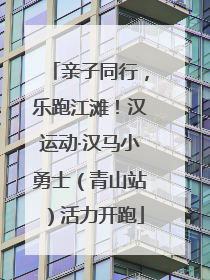 亲子同行，乐跑江滩！汉运动·汉马小勇士（青山站）活力开跑
