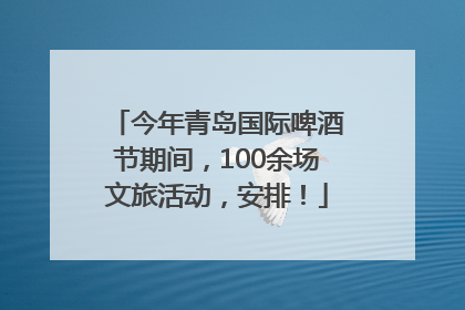 今年青岛国际啤酒节期间，100余场文旅活动，安排！