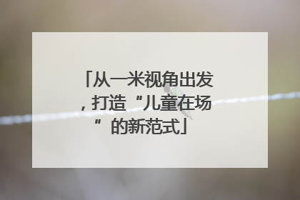 从一米视角出发，打造“儿童在场”的新范式