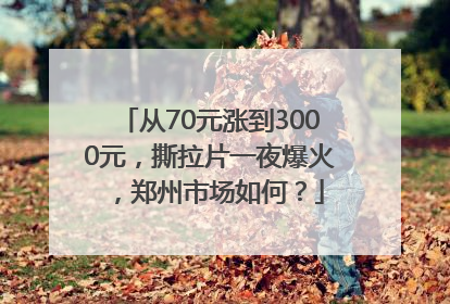 从70元涨到3000元，撕拉片一夜爆火，郑州市场如何？