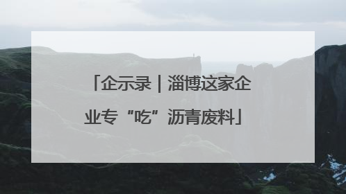 企示录｜淄博这家企业专“吃”沥青废料