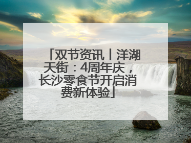 双节资讯丨洋湖天街：4周年庆，长沙零食节开启消费新体验