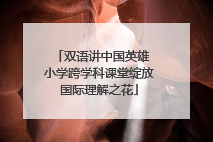 双语讲中国英雄 小学跨学科课堂绽放国际理解之花