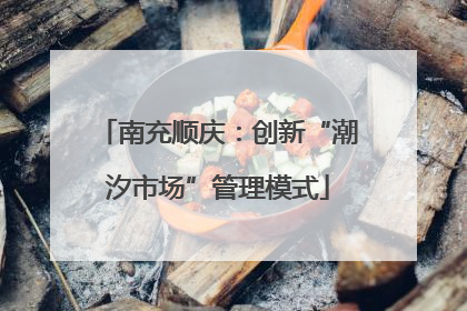 南充顺庆：创新“潮汐市场”管理模式