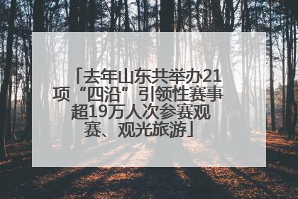 去年山东共举办21项“四沿”引领性赛事 超19万人次参赛观赛、观光旅游