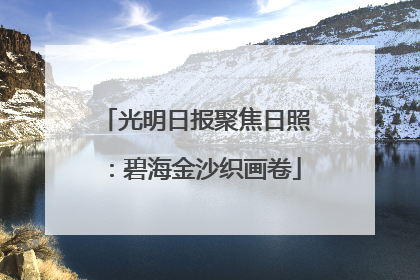 光明日报聚焦日照：碧海金沙织画卷