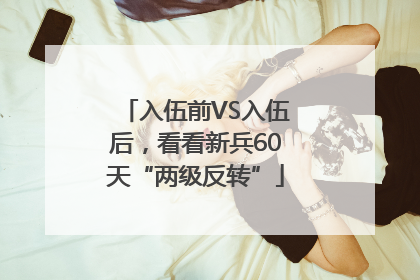 入伍前VS入伍后，看看新兵60天“两级反转”